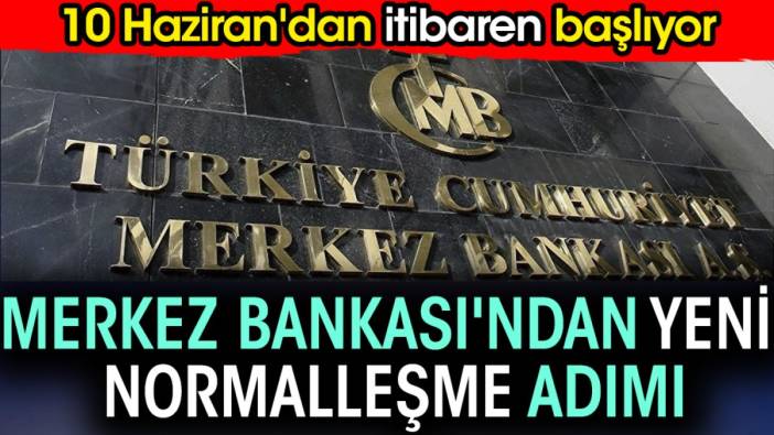 Merkez Bankası'ndan yeni normalleşme adımı. 10 Haziran'dan itibaren başlıyor