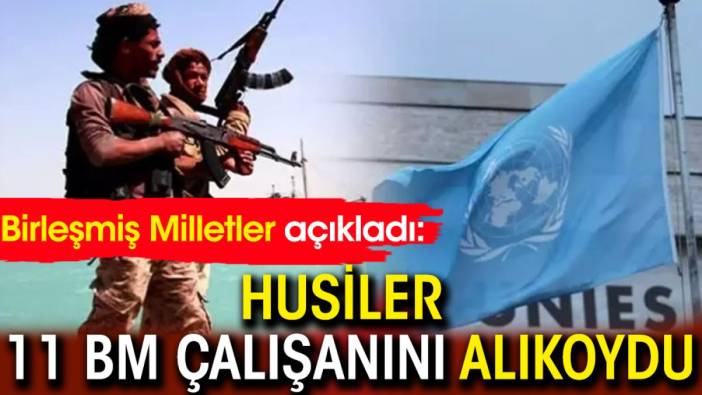 Birleşmiş Milletler açıkladı: Husiler 11 BM çalışanını alıkoydu