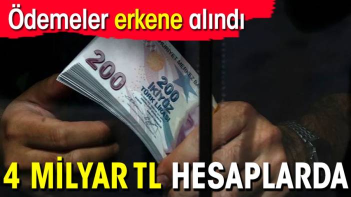 Ödemeler erkene alındı: 4 Milyar TL hesaplarda