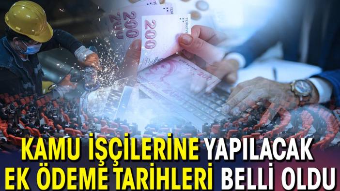 Kamu işçilerine yapılacak ek ödeme tarihleri belli oldu