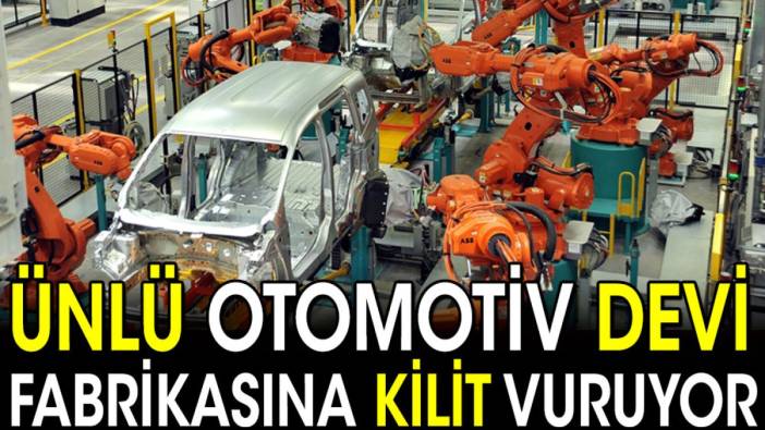 Ünlü otomotiv devi fabrikasına kilit vuruyor