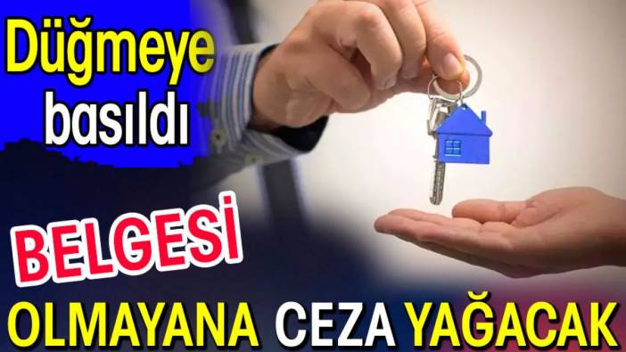 Belgesi olmayana ceza yağacak. Düğmeye basıldı.