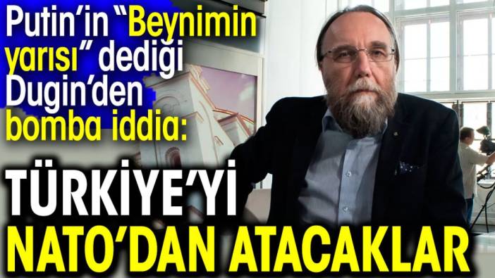 'Türkiye’yi NATO’dan atacaklar'. Putin’in “Beynimin yarısı” dediği Dugin’den bomba iddia