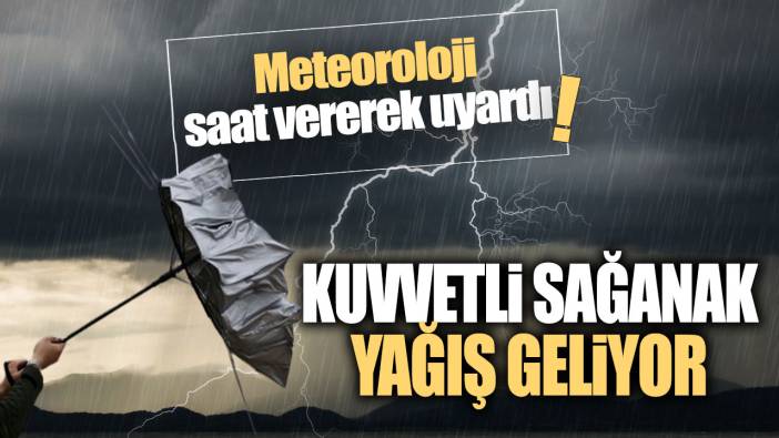 Meteoroloji saat vererek uyardı: Kuvvetli sağanak yağış geliyor