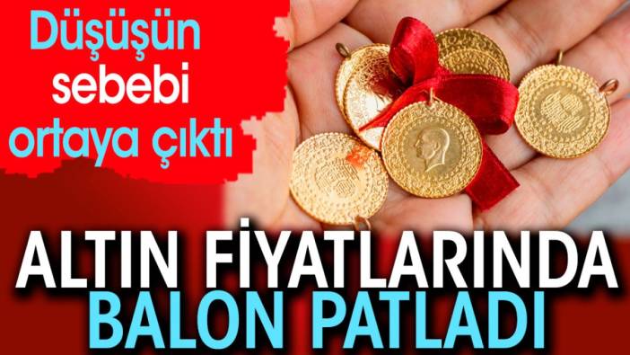 Altın fiyatlarında balon patladı. Düşüşün sebebi ortaya çıktı