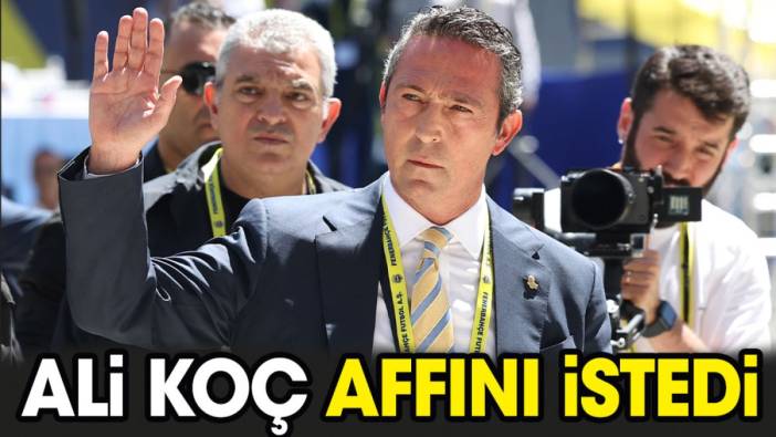 Ali Koç affını istedi