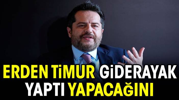 Erden Timur giderayak yaptı yapacağını