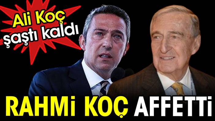 Rahmi Koç affetti. Ali Koç şaştı kaldı