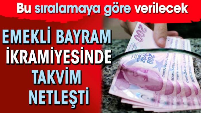 Emekli bayram ikramiyesinde takvim netleşti. Bu sıralamaya göre verilecek