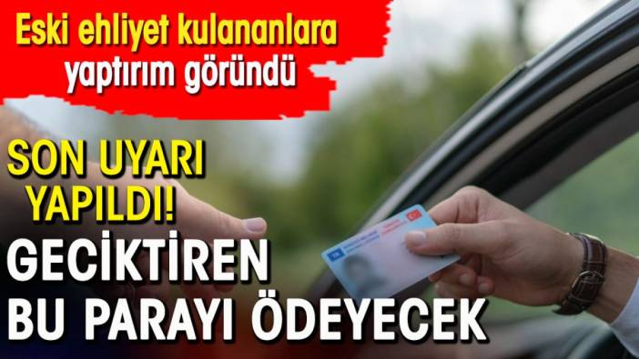 Ehliyetler için son uyarı yapıldı. Yenilemeyen bu parayı ödeyecek