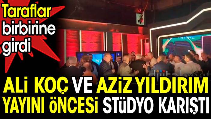 Ali Koç ve Aziz Yıldırım yayını öncesi stüdyo karıştı. Taraflar birbirine girdi