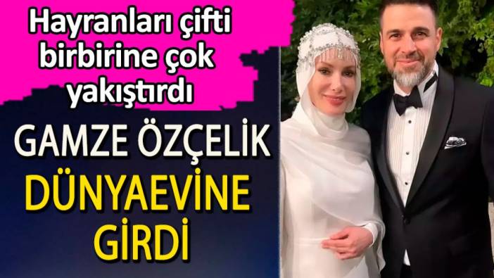 Gamze Özçelik dünyaevine girdi