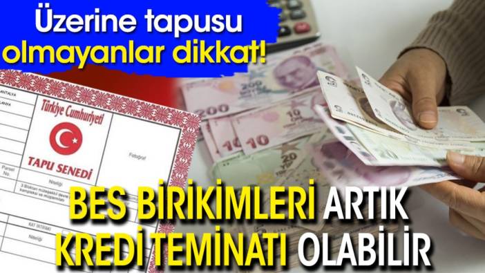 Üzerine tapusu olmayanlar dikkat! BES birikimleri artık kredi teminatı olabilir