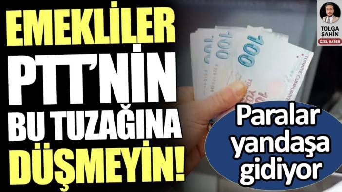 Emekliler PTT’nin bu tuzağına düşmeyin