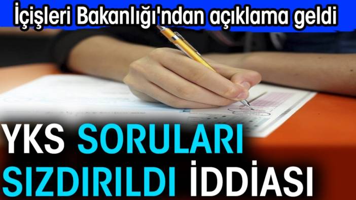 YKS soruları sızdırıldı iddiası. İçişleri Bakanlığı'ndan açıklama geldi