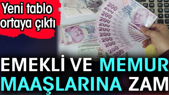 Emekli ve memur maaşlarına zam. Yeni tablo ortaya çıktı