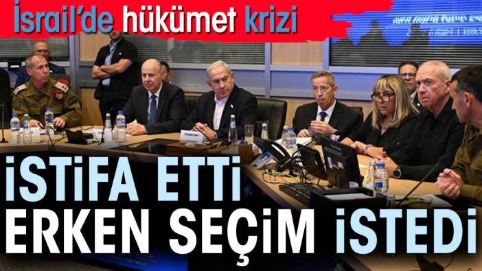 İsrail'de hükümet krizi! İstifa etti, erken seçim istedi