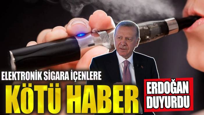 Elektronik sigara içenlere kötü haber. Erdoğan duyurdu