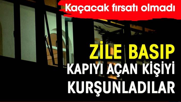 Zile basıp kapıyı açan kişiyi kurşunladılar