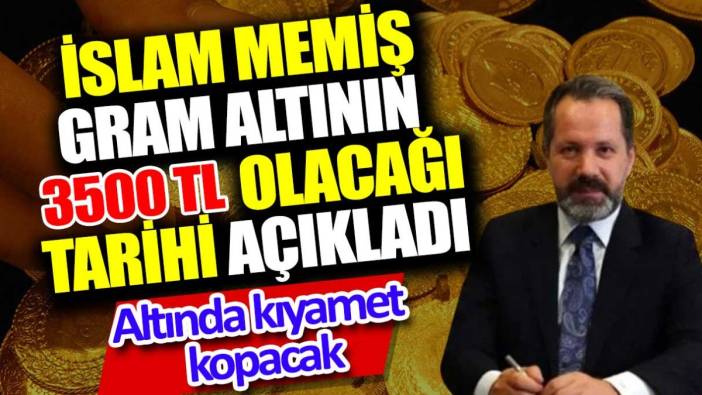 İslam Memiş gram altının 3.500 TL olacağı tarihi açıkladı. Altında kıyamet kopacak