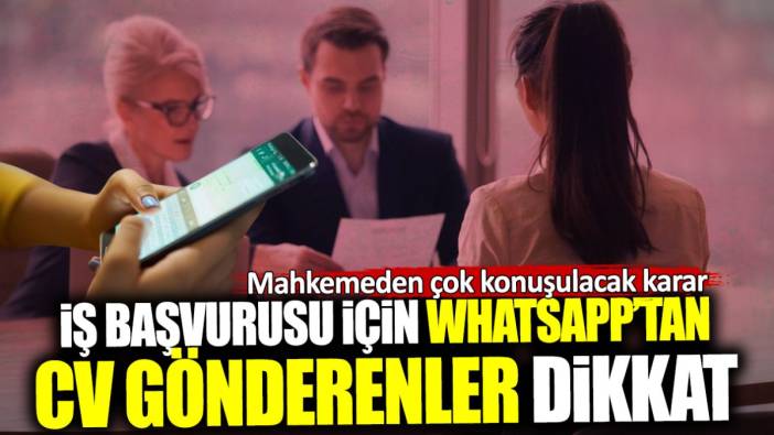 İş başvurusu için WhatsApp’tan CV gönderenler dikkat! Mahkemeden çok konuşulacak karar