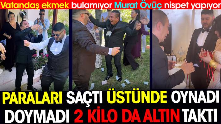 Murat Övüç paraları saçtı üstünde oynadı doymadı 2 kilo da altın taktı