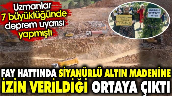 Fay hattında siyanürlü altın madenine izin verildiği ortaya çıktı. Uzmanlar 7 büyüklüğünde deprem uyarısı yapmıştı