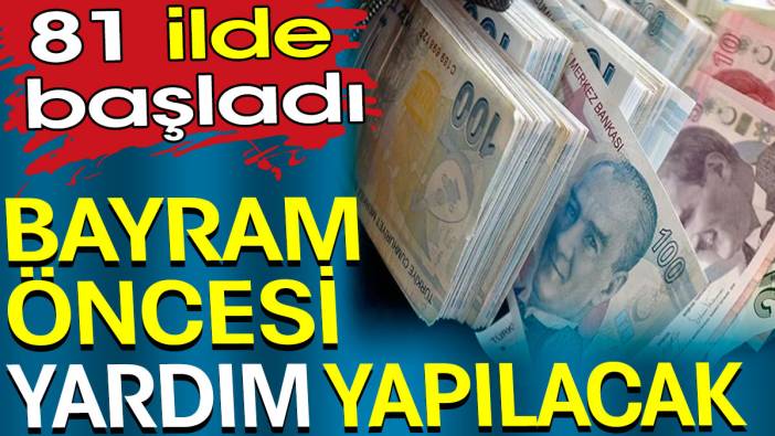 Bayram öncesi yardım yapılacak. 81 ilde başladı