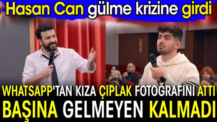 WhatsApp'tan kıza çıplak fotoğrafını attı başına gelmeyen kalmadı. Hasan Can gülme krizine girdi