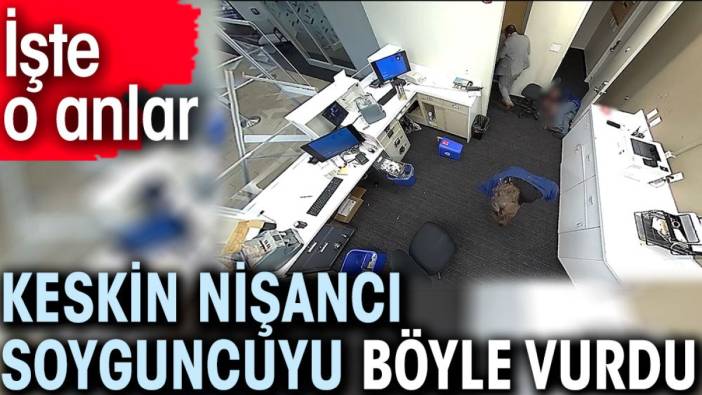 Keskin nişancı soyguncuyu böyle vurdu. İşte o anlar