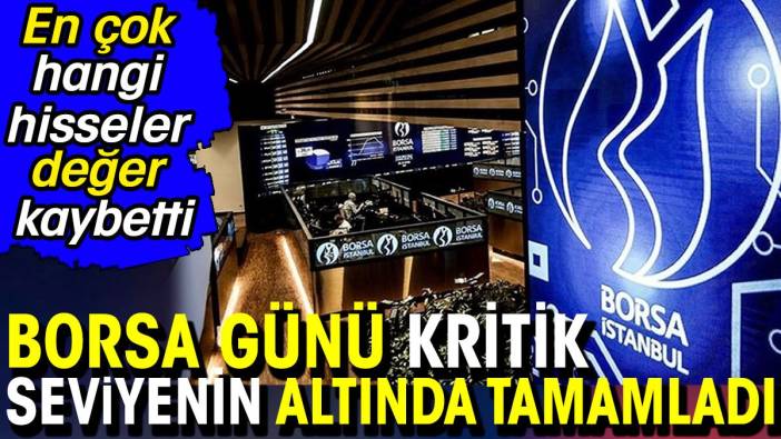 Borsa günü kritik seviyenin altında tamamladı. En çok hangi hisseler değer kaybetti