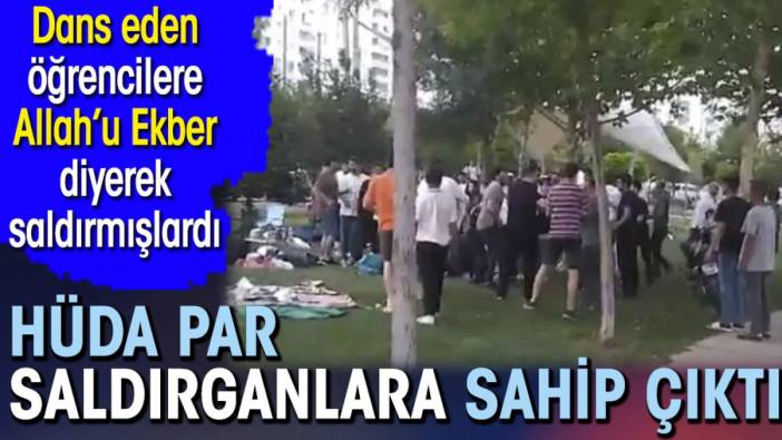 Dans eden öğrencilere Allah’u Ekber diyerek saldıranlara HÜDA PAR sahip çıktı