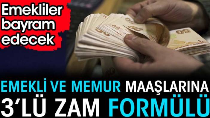 Emekli ve memur maaşlarına 3’lü zam formülü. Emekliler bayram edecek