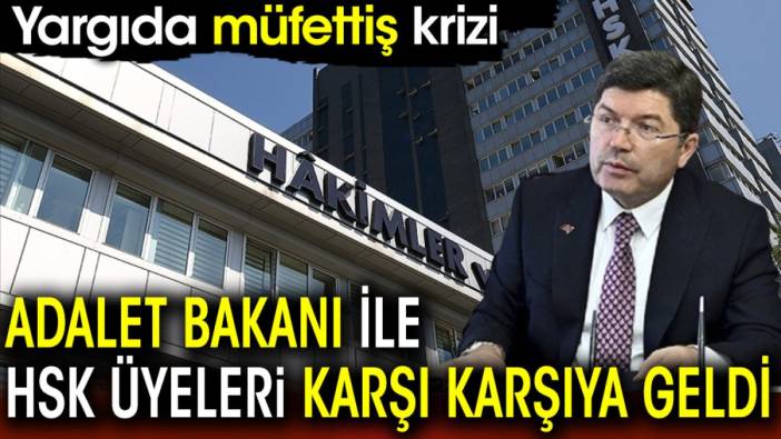 Adalet Bakanı ile HSK üyeleri karşı karşıya. Yargıda müfettiş krizi