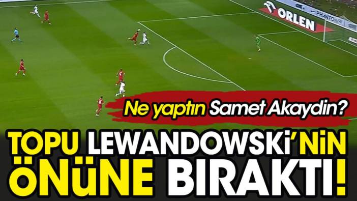 Ne yaptın Samet Akaydin? Topu Lewandowski'nin önüne bıraktı