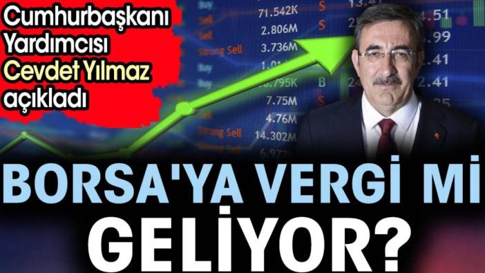 Borsa'ya vergi mi geliyor?. Cumhurbaşkanı Yardımcısı Cevdet Yılmaz açıkladı