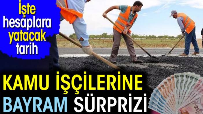 Kamu işçilerine bayram sürprizi. İşte hesaplara yatacak tarih