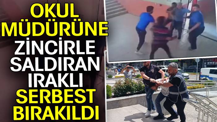 Okul müdürüne zincirle saldıran Iraklı serbest bırakıldı