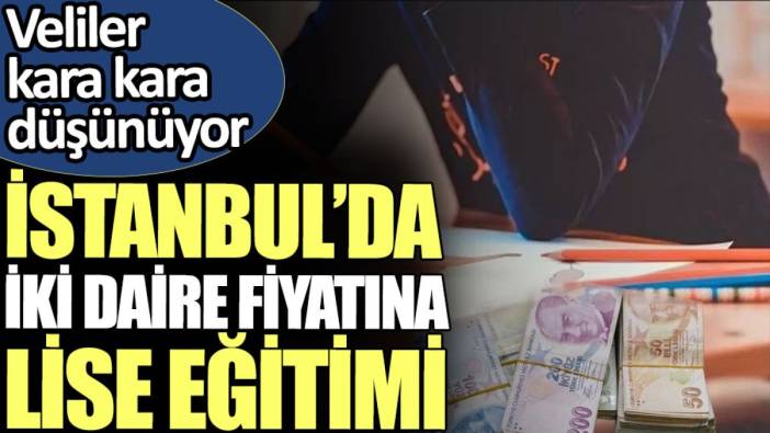 İstanbul’da iki daire fiyatına lise eğitimi