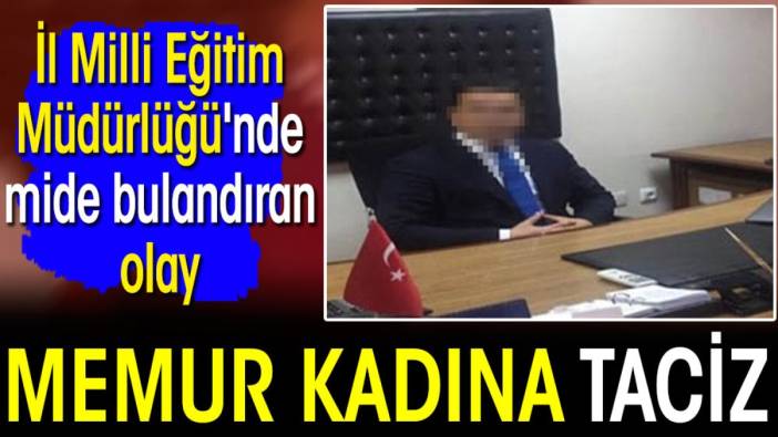 Bursa İl Milli Eğitim Müdürlüğü'nde kadın memura taciz! Mide bulandıran olay