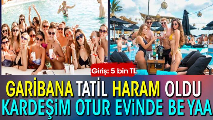 Garibana tatil haram oldu. Giriş 5 bin TL