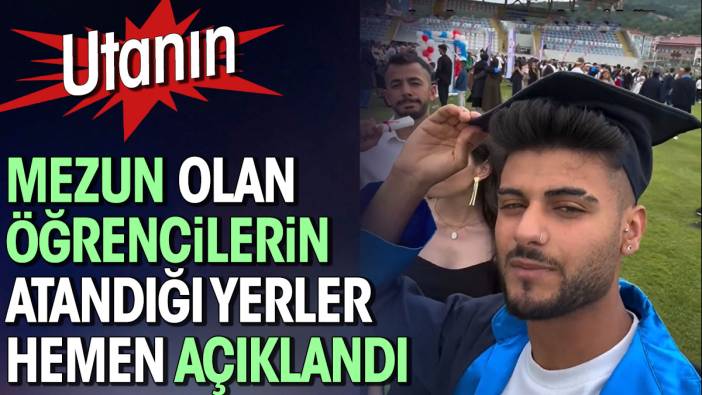 Mezun olan öğrencilerin atandığı yerler hemen açıklandı. Utanın