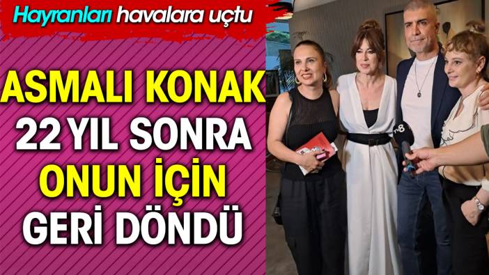 Asmalı Konak onun için geri döndü