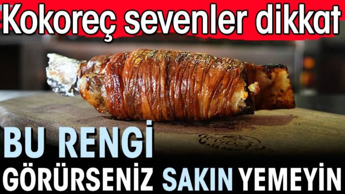 Kokoreçte bu rengi görürseniz sakın yemeyin! Kokoreç sevenler aman dikkat