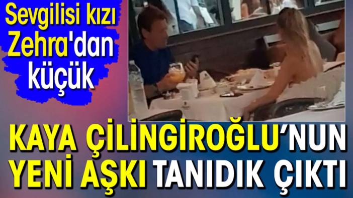 Kaya Çilingiroğlu’nun yeni aşkı tanıdık çıktı. Sevgilisi kızı Zehra'dan küçük