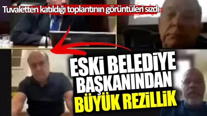 Eski belediye başkanından büyük rezillik! Tuvaletten katıldığı toplantının görüntüleri sızdı