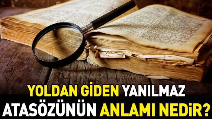 Yoldan giden yanılmaz atasözünün anlamı nedir?