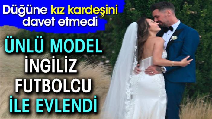 Ünlü model İngiliz futbolcu ile evlendi. Düğüne kız kardeşini davet etmedi