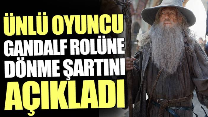 Ian McKellen, Gandalf rolüne dönme şartını açıkladı