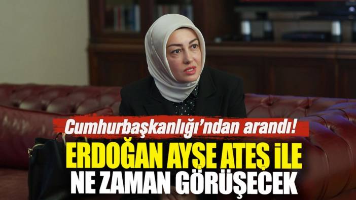 Erdoğan Ayşe Ateş ile ne zaman görüşecek. Cumhurbaşkanlığı’ndan arandı